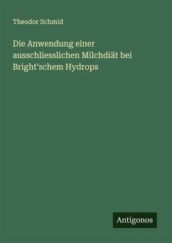 Die Anwendung einer ausschliesslichen Milchdiät bei Bright'schem Hydrops - Schmid, Theodor Die Anwendung einer ausschliesslichen Milchdiät bei Bright'schem Hydrops - Schmid, Theodor