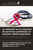 La emoción en el consumo de servicios sanitarios: la relación médico-paciente La emoción en el consumo de servicios sanitarios: la relación médico-paciente