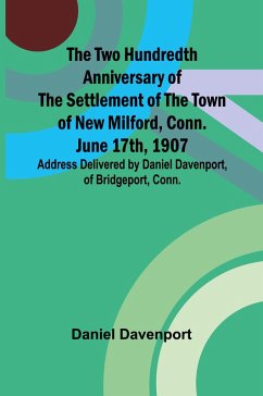 Cover The Two Hundredth Anniversary of the Settlement of the Town of New Milford, Conn. June 17th, 1907 Address Delivered by Daniel Davenport, of Bridgeport, Conn.