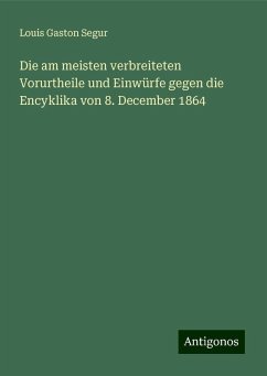 Die am meisten verbreiteten Vorurtheile und Einwürfe gegen die Encyklika von 8. December 1864 - Segur, Louis Gaston