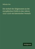 Die Antheil der Eidgenossen an der europäischen Politik in den Jahren 1512-1516: ein historischer Versuch