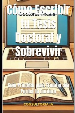 Cómo Escribir tu Tesis Doctoral y Sobrevivir - Ia, Consultoria