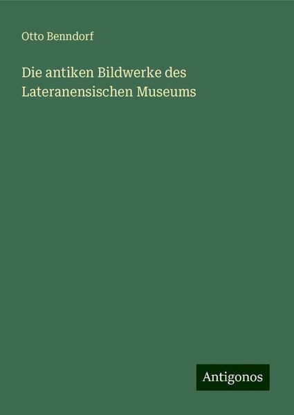 Die antiken Bildwerke des Lateranensischen Museums