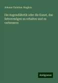 Die Augendiätetik oder die Kunst, das Sehvermögen zu erhalten und zu verbessern Die Augendiätetik oder die Kunst, das Sehvermögen zu erhalten und zu verbessern