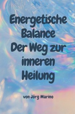 Energetische Balance: Der Weg zur inneren Heilung Energetische Balance: Der Weg zur inneren Heilung