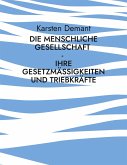 Die menschliche Gesellschaft - Ihre Gesetzmäßigkeiten und Triebkräfte Die menschliche Gesellschaft - Ihre Gesetzmäßigkeiten und Triebkräfte