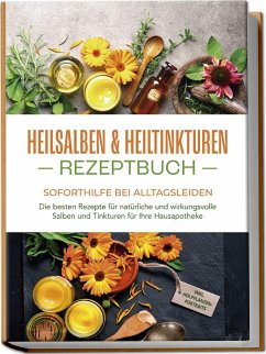 Cover Heilsalben & Heiltinkturen Rezeptbuch - Soforthilfe bei Alltagsleiden: Die besten Rezepte für natürliche und wirkungsvolle Salben und Tinkturen für Ihre Hausapotheke - inkl. Heilpflanzenportraits