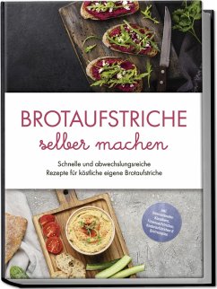 Brotaufstriche selber machen: Schnelle und abwechslungsreiche Rezepte für köstliche eigene Brotaufstriche - inkl. internationalen Klassikern, Fitnessaufstrichen, Kinderaufstrichen & Brotrezepten - Lindenberg, Theresa