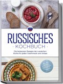 Russisches Kochbuch: Die leckersten Rezepte der russischen Küche für jeden Geschmack und Anlass - inkl. Brotrezepten, Fingerfood, Aufstrichen & Getränken Russisches Kochbuch: Die leckersten Rezepte der russischen Küche für jeden Geschmack und Anlass - inkl. Brotrezepten, Fingerfood, Aufstrichen & Getränken