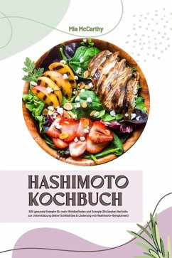 Hashimoto Kochbuch: 500 gesunde Rezepte für mehr Wohlbefinden und Energie (Die besten Gerichte zur Unterstützung deiner Schilddrüse und Linderung von Hashimoto-Symptomen) (eBook, ePUB) - McCarthy, Mia