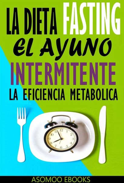 La Dieta Fasting: El Ayuno Intermitente, La eficiencia Metabólica (eBook, ePUB)