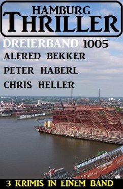 Hamburg Thriller Dreierband 1005 (eBook, ePUB) - Bekker, Alfred; Haberl, Peter; Heller, Chris