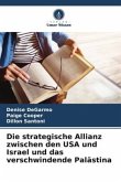 Die strategische Allianz zwischen den USA und Israel und das verschwindende Palästina Die strategische Allianz zwischen den USA und Israel und das verschwindende Palästina