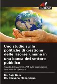 Uno studio sulle politiche di gestione delle risorse umane in una banca del settore pubblico Uno studio sulle politiche di gestione delle risorse umane in una banca del settore pubblico