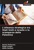 L'alleanza strategica tra Stati Uniti e Israele e la scomparsa della Palestina L'alleanza strategica tra Stati Uniti e Israele e la scomparsa della Palestina