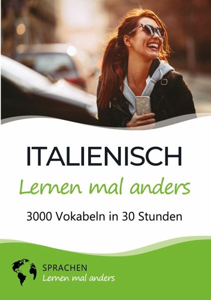 Italienisch lernen mal anders - 3000 Vokabeln in 30 Stunden Italienisch lernen mal anders - 3000 Vokabeln in 30 Stunden