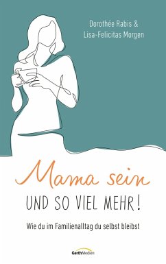 Mama sein und so viel mehr! - Rabis, Dorothée;Morgen, Lisa-Felicitas