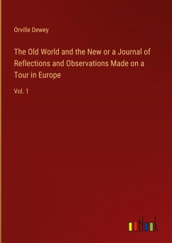 The Old World and the New or a Journal of Reflections and Observations Made on a Tour in Europe - Dewey, Orville