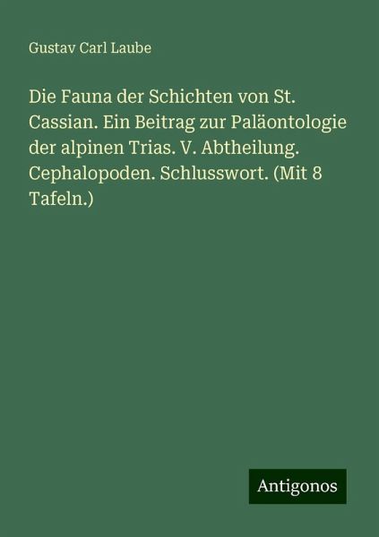 Die Fauna der Schichten von St. Cassian. Ein Beitrag zur Paläontologie der alpinen Trias. V. Abtheilung. Cephalopoden. Schlusswort. (Mit 8 Tafeln.)