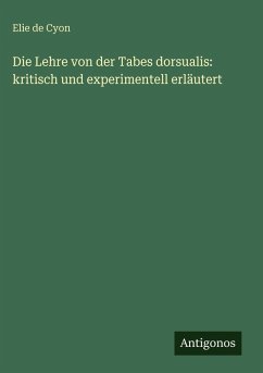 Cover Die Lehre von der Tabes dorsualis: kritisch und experimentell erläutert
