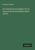 Die Kathedrale des heiligen Veit zu Prag und die Kunsttätigkeit Kaiser Karl IV. Die Kathedrale des heiligen Veit zu Prag und die Kunsttätigkeit Kaiser Karl IV.