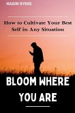Bloom Where You Are Bloom Where You Are