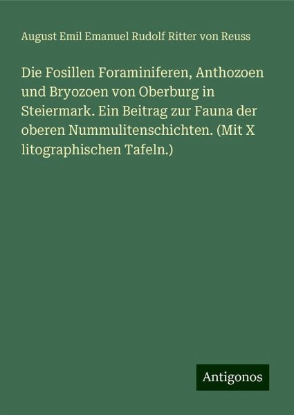 Die Fosillen Foraminiferen, Anthozoen und Bryozoen von Oberburg in Steiermark. Ein Beitrag zur Fauna der oberen Nummulitenschichten. (Mit X litographischen Tafeln.)