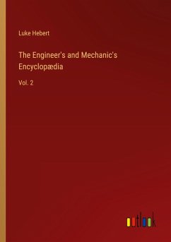 The Engineer's and Mechanic's Encyclopædia
