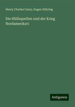 Die Hülfsquellen und der Krieg Nordamerika's - Carey, Henry Charles; Dühring, Eugen