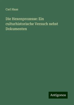 Die Hexenprozesse: Ein culturhistorische Versuch nebst Dokumenten - Haas, Carl