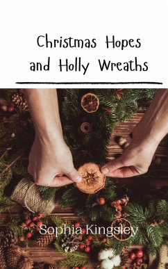 Christmas Hopes and Holly Wreaths - Kingsley, Sophia
