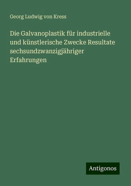 Die Galvanoplastik für industrielle und künstlerische Zwecke Resultate sechsundzwanzigjähriger Erfahrungen