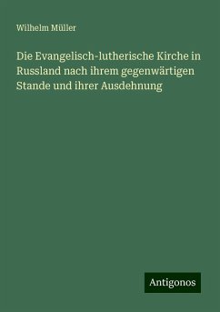 Die Evangelisch-lutherische Kirche in Russland nach ihrem gegenwärtigen Stande und ihrer Ausdehnung - Müller, Wilhelm