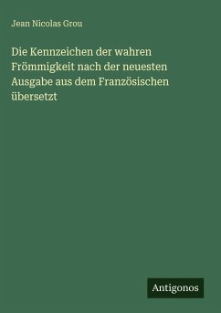 Cover Die Kennzeichen der wahren Frömmigkeit nach der neuesten Ausgabe aus dem Französischen übersetzt