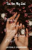 Please Don't Forget About Me Tea For My Soul!! Please Don't Forget About Me Tea For My Soul!!