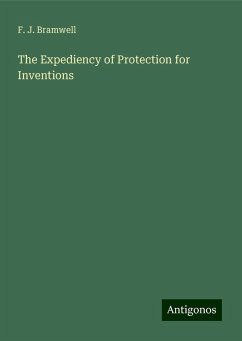 The Expediency of Protection for Inventions - Bramwell, F. J.
