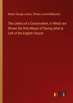 The Letters of a Conservative, in Which are Shown the Only Means of Saving what is Left of the English Church The Letters of a Conservative, in Which are Shown the Only Means of Saving what is Left of the English Church