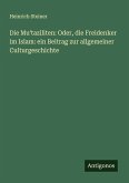 Die Mu¿taziliten: Oder, die Freidenker im Islam: ein Beitrag zur allgemeiner Culturgeschichte Die Mu¿taziliten: Oder, die Freidenker im Islam: ein Beitrag zur allgemeiner Culturgeschichte
