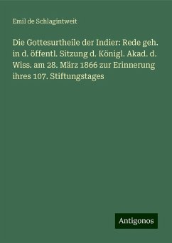 Die Gottesurtheile der Indier: Rede geh. in d. öffentl. Sitzung d. Königl. Akad. d. Wiss. am 28. März 1866 zur Erinnerung ihres 107. Stiftungstages - Schlagintweit, Emil de