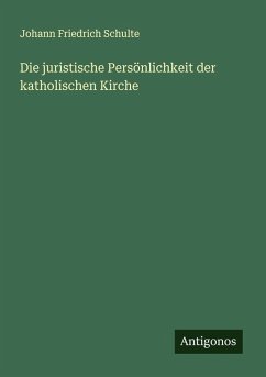 Die juristische Persönlichkeit der katholischen Kirche - Schulte, Johann Friedrich