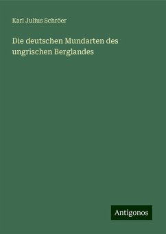 Die deutschen Mundarten des ungrischen Berglandes - Schröer, Karl Julius