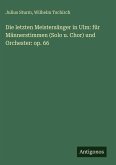 Die letzten Meistersänger in Ulm: für Männerstimmen (Solo u. Chor) und Orchester: op. 66