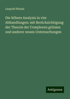 Die höhere Analysis in vier Abhandlungen: mit Berücksichtigung der Theorie der Complexen grössen und anderer neuen Untersuchungen - Natani, Leopold