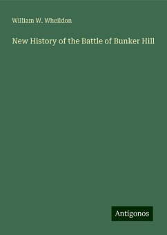 New History of the Battle of Bunker Hill - Wheildon, William W.