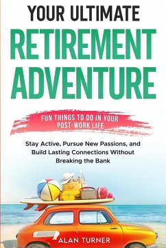 Your Ultimate Retirement Adventure - Fun Things To Do in Your Post-Work Life - Turner, Alan