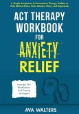 ACT Therapy Workbook for Anxiety Relief ACT Therapy Workbook for Anxiety Relief