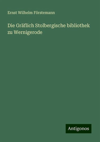 Die Gräflich Stolbergische bibliothek zu Wernigerode Die Gräflich Stolbergische bibliothek zu Wernigerode
