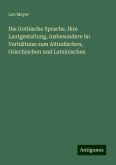 Die Gothische Sprache. Ihre Lautgestaltung, insbesondere im Verhältniss zum Altindischen, Griechischen und Lateinischen Die Gothische Sprache. Ihre Lautgestaltung, insbesondere im Verhältniss zum Altindischen, Griechischen und Lateinischen