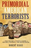Primordial American Terrorists, a True History of Events Leading to the American Civil War Primordial American Terrorists, a True History of Events Leading to the American Civil War