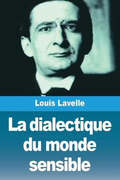 La dialectique du monde sensible - Lavelle, Louis